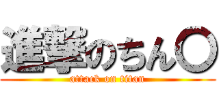 進撃のちん〇 (attack on titan)