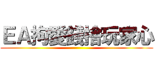 ＥＡ拘愛錢捨玩家心 ()