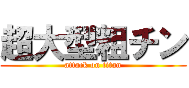 超大型粗チン (attack on titan)