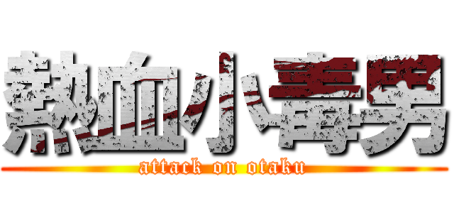 熱血小毒男 (attack on otaku)