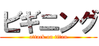 ビギニング (attack on titan)