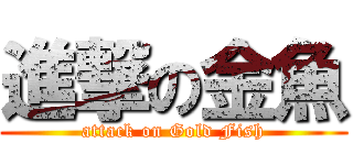 進撃の金魚 (attack on Gold Fish)