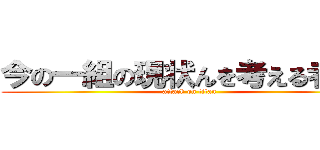 今の一組の現状んを考える者たち (attack on titan)