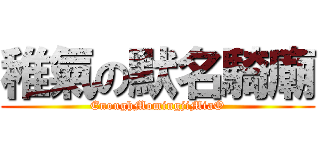 稚氣の默名騎廟 (EnoughMomingjiMiaO)