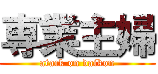 専業主婦 (atack on daikon)