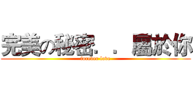 完美の秘密．．屬於你 (forever love)