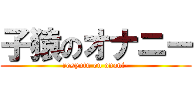 子猿のオナニー (rosyutu on onani-)