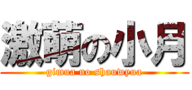 激萌の小月 (gimua no shauwyua)