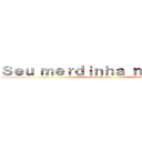 Ｓｅｕ ｍｅｒｄｉｎｈａ ｎｏｊｅｎｔｏ (tua mãe fede)