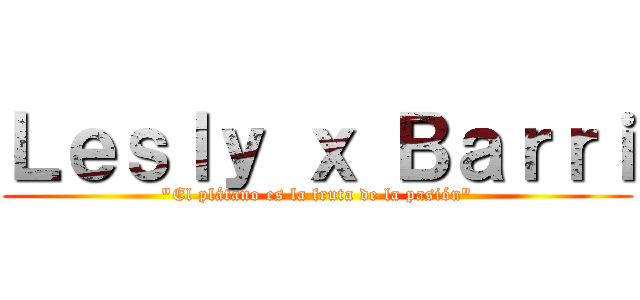 Ｌｅｓｌｙ ｘ Ｂａｒｒｉ ("El plátano es la fruta de la pasión")