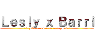 Ｌｅｓｌｙ ｘ Ｂａｒｒｉ ("El plátano es la fruta de la pasión")