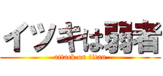 イツキは弱者 (attack on titan)