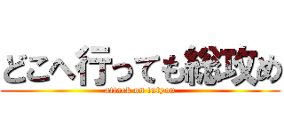 どこへ行っても総攻め (attack on intyou)