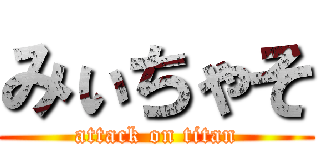 みぃちゃそ (attack on titan)