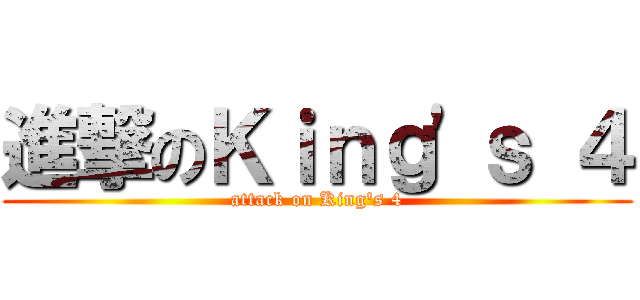 進撃のＫｉｎｇ\'ｓ ４ (attack on King\'s 4)