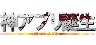 神アプリ誕生 (attack on titan)