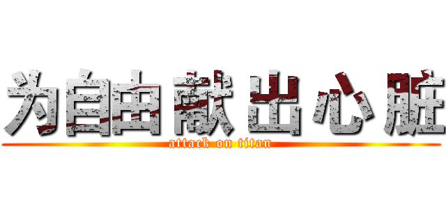 为自由 献 出 心 脏 (attack on titan)