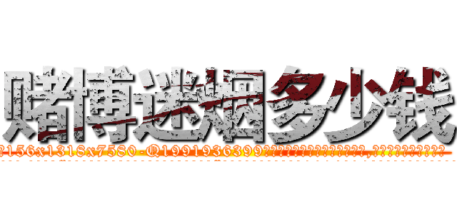 赌博迷烟多少钱 (赌博迷烟多少钱【电.话156x1318x7580-Q1991936399鑫宏药业】我们做的是长期生意,靠的是老客户长期支持
参考消息网2月20日报道 韩媒称，“剩女多、离婚率高的城市，房价一定会上涨。”这是中国经济学家金岩石2016年12月参加在上海举行的房地产相关论坛时说的话。
)