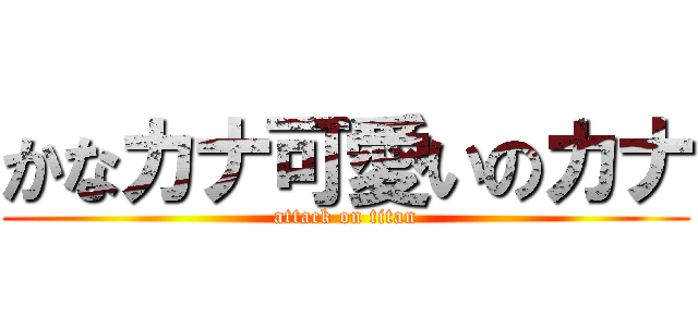 かなカナ可愛いのカナ (attack on titan)