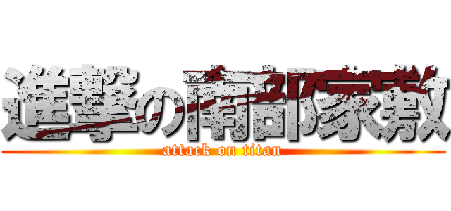 進撃の南部家敷 (attack on titan)