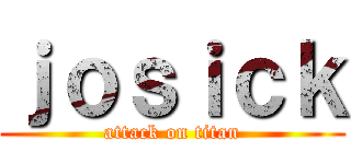 ｊｏｓｉｃｋ (attack on titan)