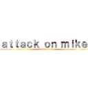 ａｔｔａｃｋ ｏｎ ｍｉｋｅ  (attack on titan)