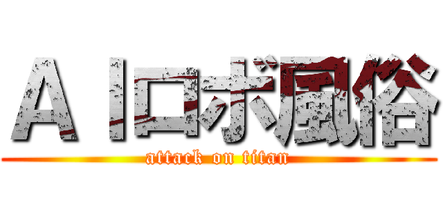 ＡＩロボ風俗 (attack on titan)