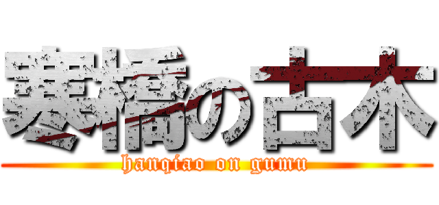 寒橋の古木 (hanqiao on gumu)