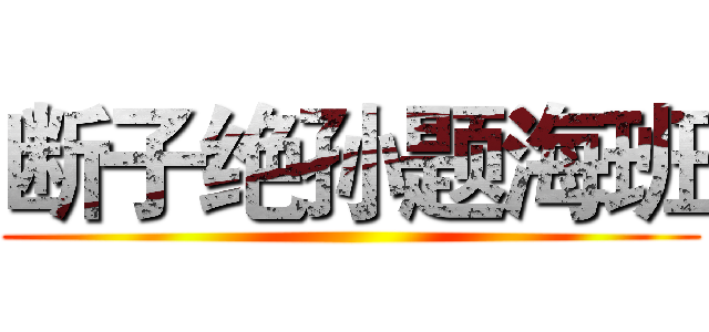断子绝孙题海班 ()
