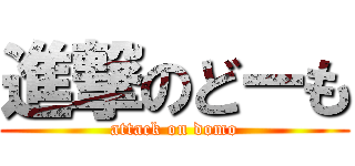 進撃のどーも (attack on domo)