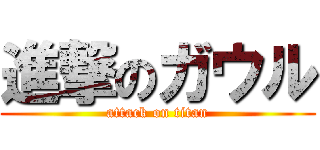 進撃のガウル (attack on titan)