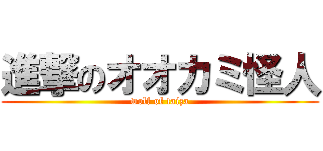 進撃のオオカミ怪人 (wolf of taiza)