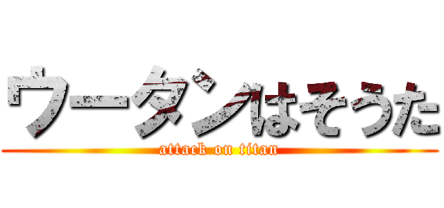 ウータンはそうた (attack on titan)