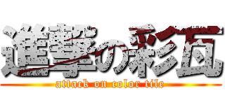 進撃の彩瓦 (attack on color tile)