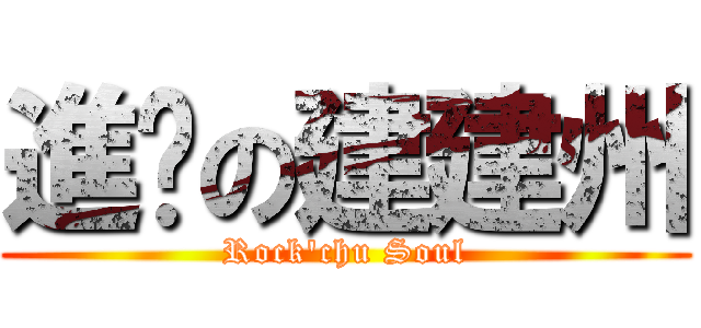 進擊の建建州 (Rock\'chu Soul)