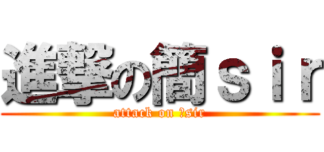 進撃の簡ｓｉｒ (attack on 簡sir)