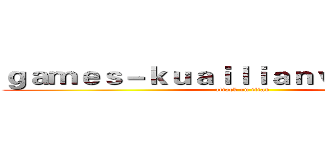 ｇａｍｅｓ－ｋｕａｉｌｉａｎｖｐｎ．ｃｏｍ (attack on titan)