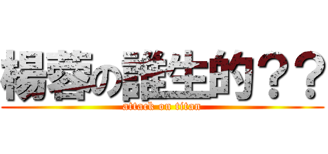 楊蓉の誰生的？？ (attack on titan)