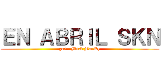 ＥＮ ＡＢＲＩＬ ＳＫＮ (por - Must MauRy)