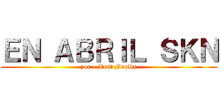 ＥＮ ＡＢＲＩＬ ＳＫＮ (por - Must MauRy)