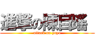 進撃の陳自瑤  (attack on yoyo)