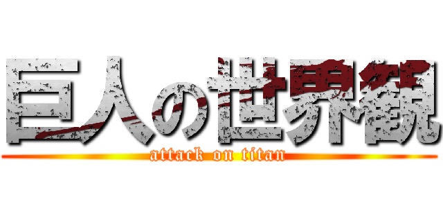 巨人の世界観 (attack on titan)