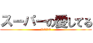 スーパーの愛してる (LOVE)
