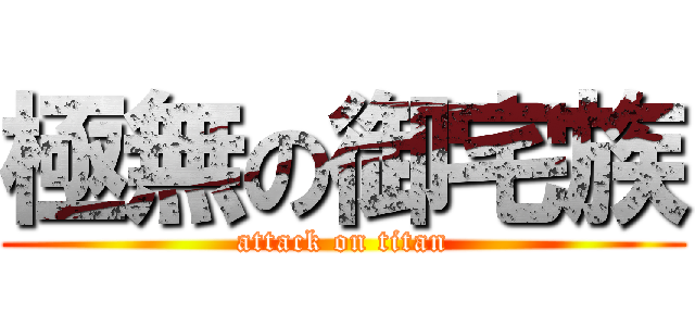 極無の御宅族 (attack on titan)