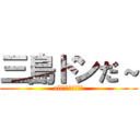 三島ドンだ～ (all　ぱーふぇくと)