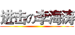 进击の李海涛 ()