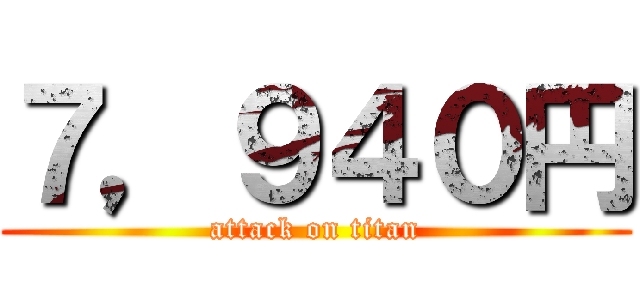 ７，９４０円 (attack on titan)