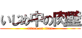 いじめ中の肉壁 (attack on titan)