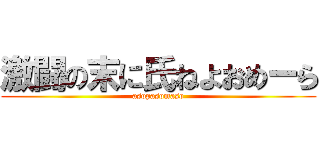 激闘の末に氏ねよおめーら (asopasomaso)