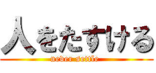 人をたすける (never settle )